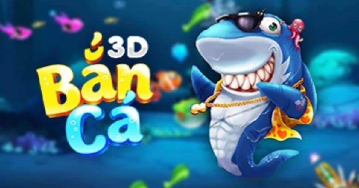 Trải nghiệm chơi bắn cá 3d đỉnh cao